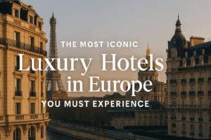 The Most Iconic Luxury Hotels in Europe You Must Experience