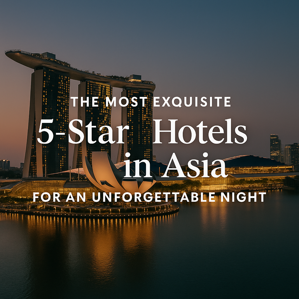 The Most Exquisite 5-Star Hotels in Asia for an Unforgettable Night